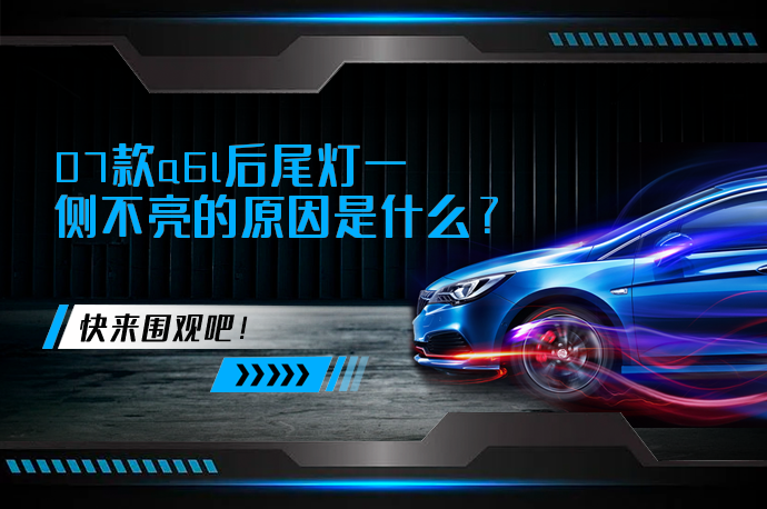 07款a6l后尾灯一侧不亮的原因是什么_58汽车