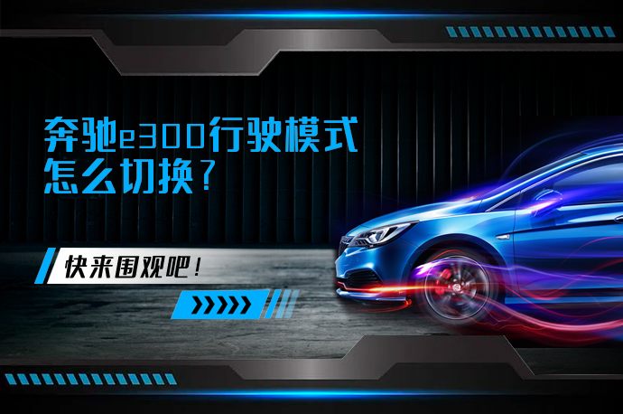 奔驰e300行驶模式怎么切换_58汽车