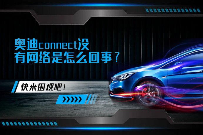 奥迪connect没有网络是怎么回事_58汽车