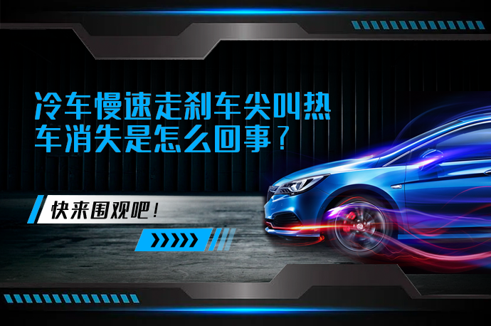 冷车慢速走刹车尖叫热车消失是怎么回事_58汽车