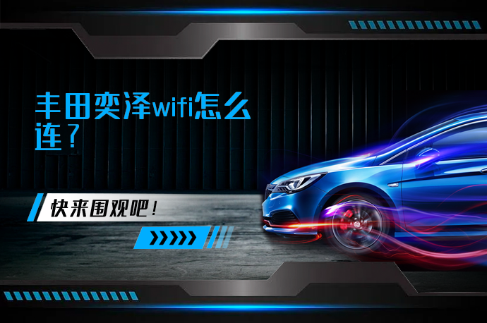 丰田奕泽wifi怎么连_58汽车