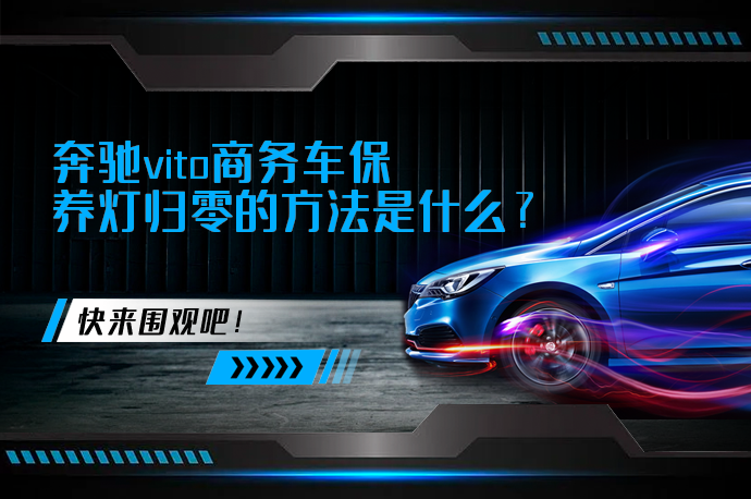 奔驰vito商务车保养灯归零的方法是什么_58汽车