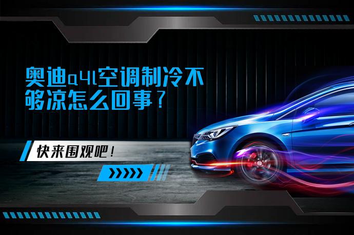奥迪a4l空调制冷不够凉怎么回事_58汽车