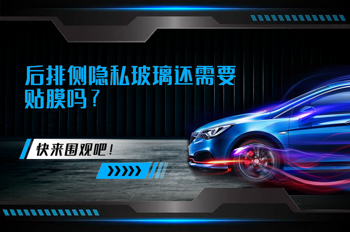 后排侧隐私玻璃还需要贴膜吗_58汽车