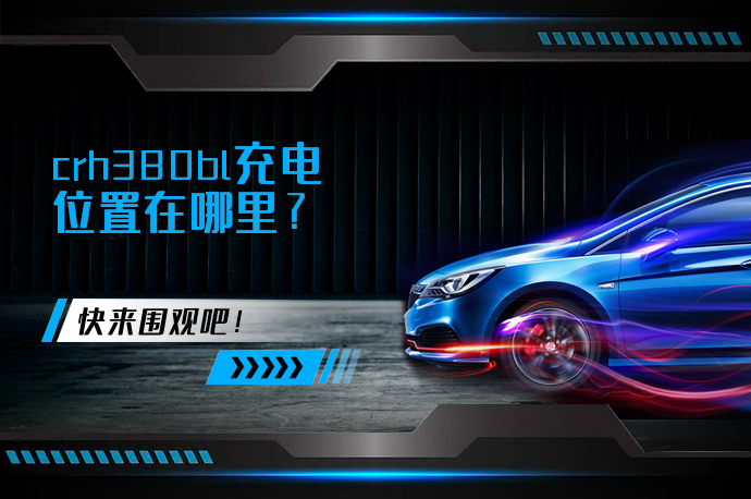 crh380bl充电位置在哪里_58汽车