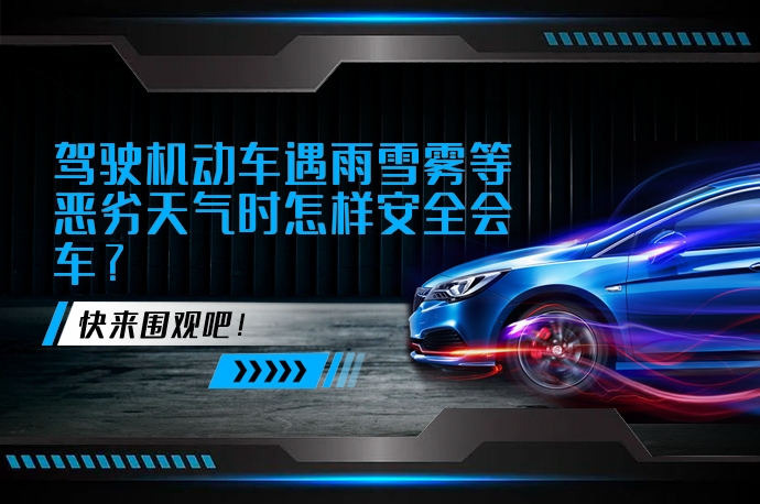 驾驶机动车遇雨雪雾等恶劣天气时怎样安全会车_58汽车