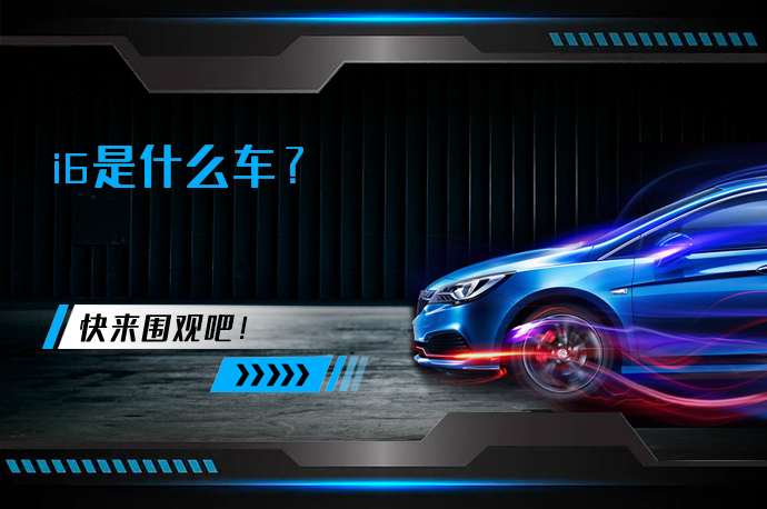 i6是什么车_58汽车