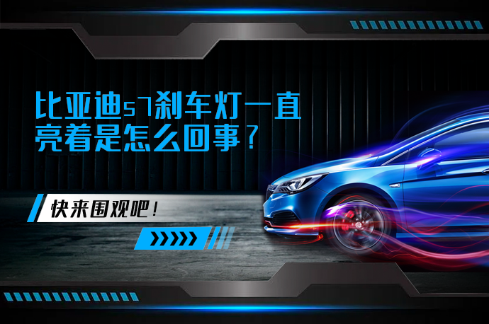 比亚迪s7刹车灯一直亮着是怎么回事_58汽车