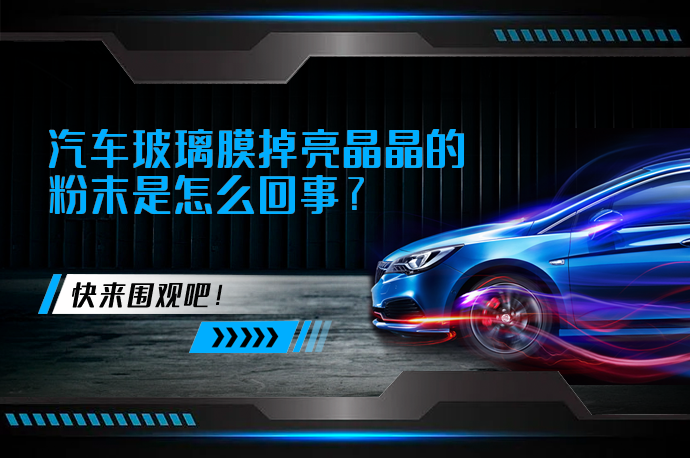 汽车玻璃膜掉亮晶晶的粉末是怎么回事_58汽车