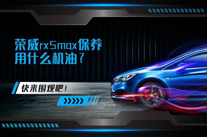 荣威rx5max保养用什么机油_58汽车