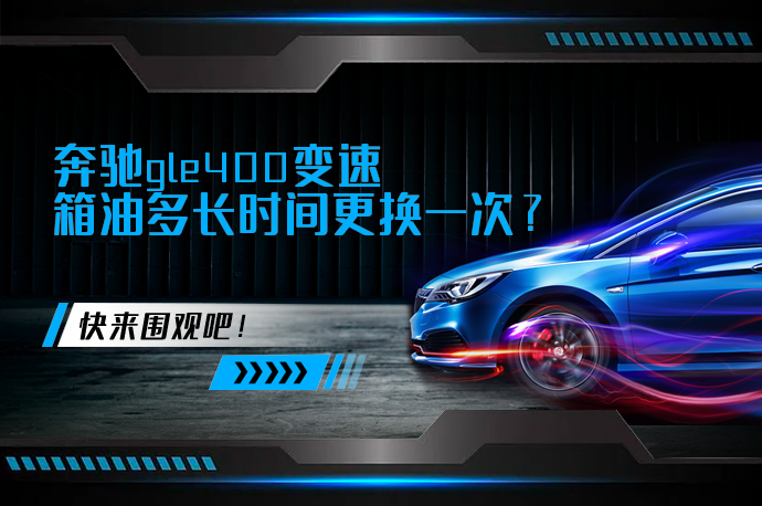 奔驰gle400变速箱油多长时间更换一次_58汽车