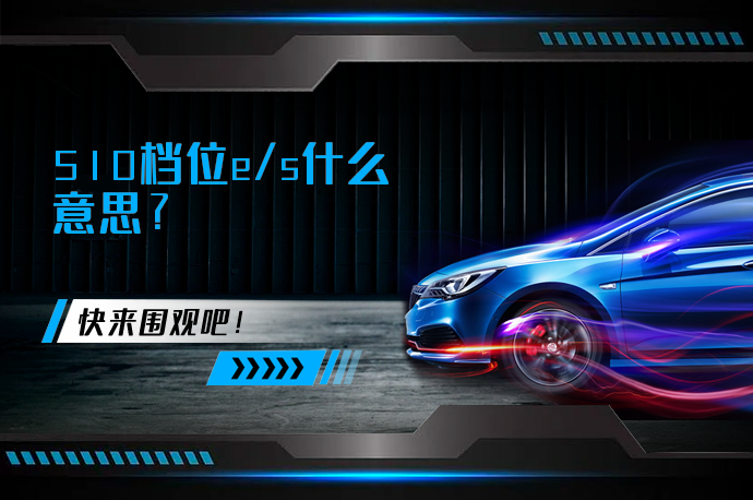 510档位e/s什么意思_58汽车