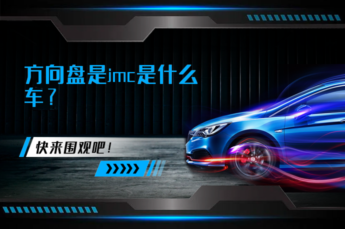 方向盘是jmc是什么车_58汽车