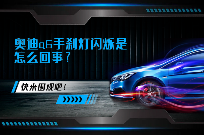 奥迪a6手刹灯闪烁是怎么回事_58汽车