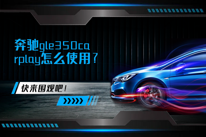 奔驰gle350carplay怎么使用_58汽车