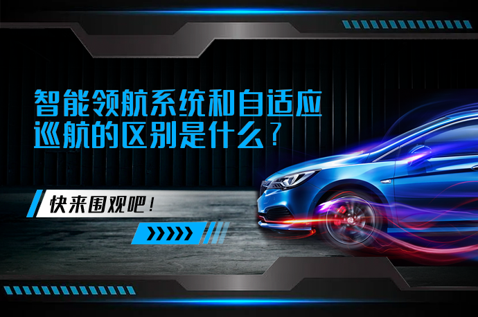 智能领航系统和自适应巡航的区别是什么_58汽车