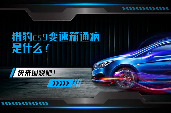 猎豹cs9变速箱通病是什么_58汽车