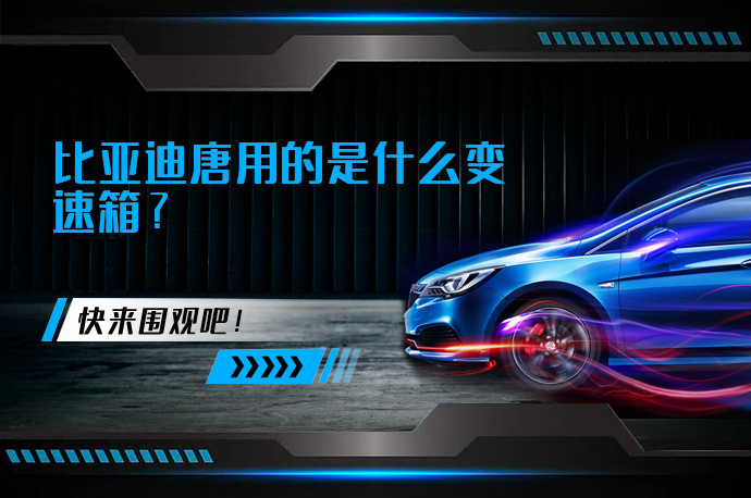 比亚迪唐用的是什么变速箱_58汽车