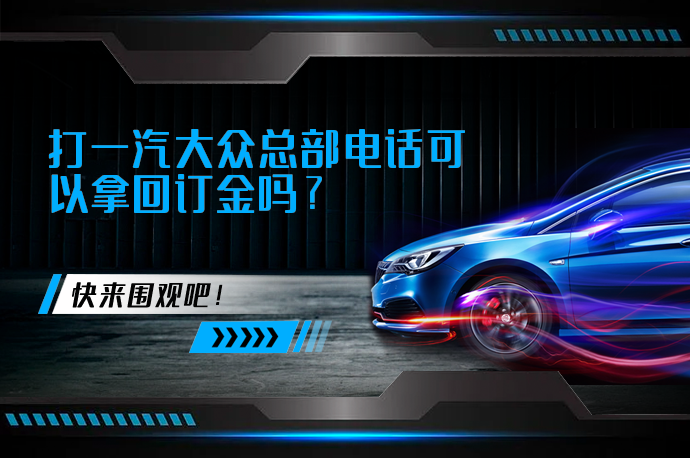 打一汽大众总部电话可以拿回订金吗_58汽车