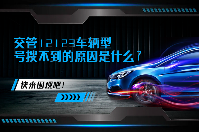 交管12123车辆型号搜不到的原因是什么_58汽车
