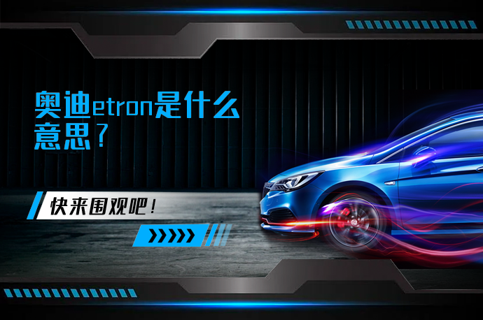 奥迪etron是什么意思_58汽车