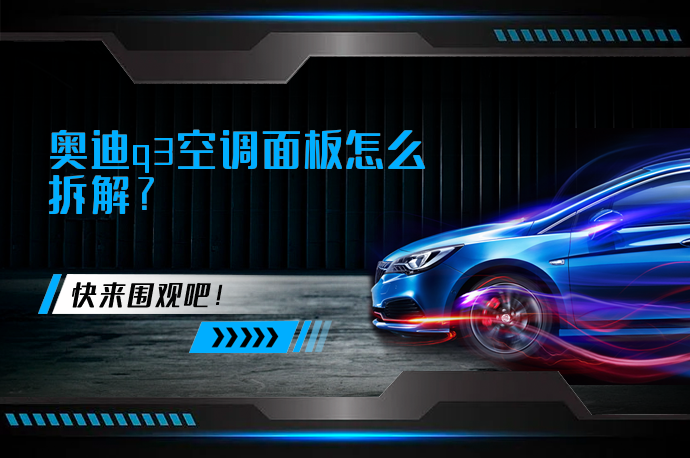 奥迪q3空调面板怎么拆解_58汽车