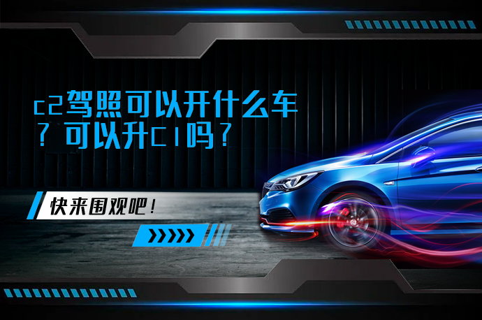 c2驾照可以开什么车？可以升C1吗_58汽车