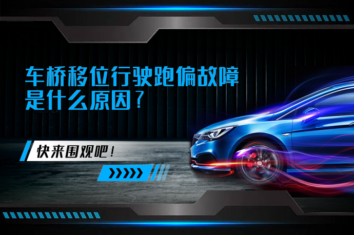 车桥移位行驶跑偏故障是什么原因_58汽车