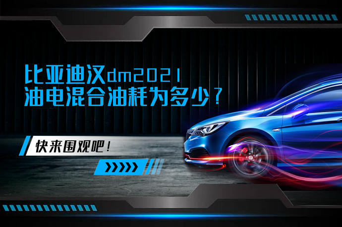 比亚迪汉dm2021油电混合油耗为多少_58汽车