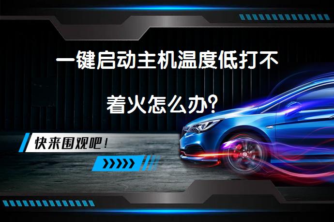 一键启动主机温度低打不着火怎么办？_58汽车