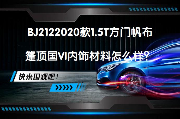 BJ2122020款1.5T方门帆布篷顶国VI内饰材料怎么样？BJ212购车手册_58汽车