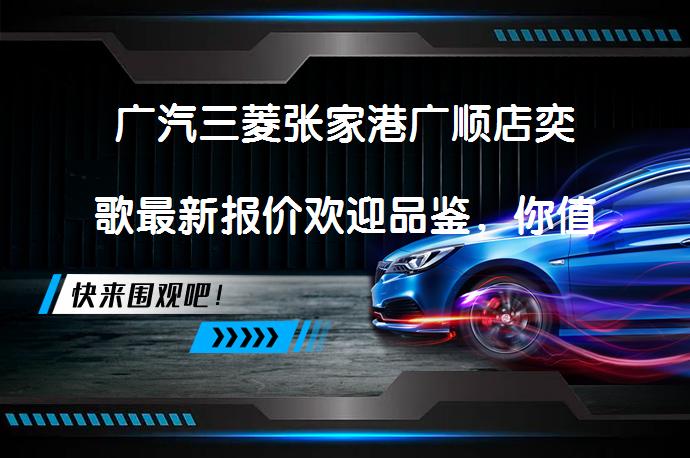 广汽三菱张家港广顺店奕歌最新报价欢迎品鉴，你值得拥有吗？_58汽车