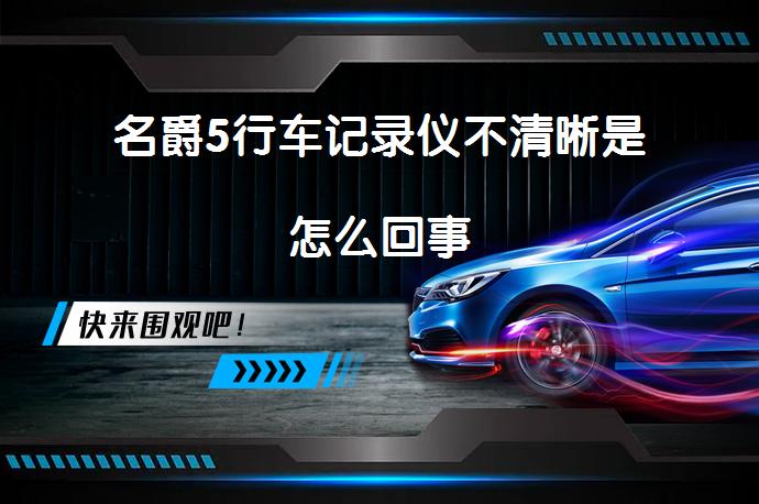 名爵5行车记录仪不清晰是怎么回事_58汽车