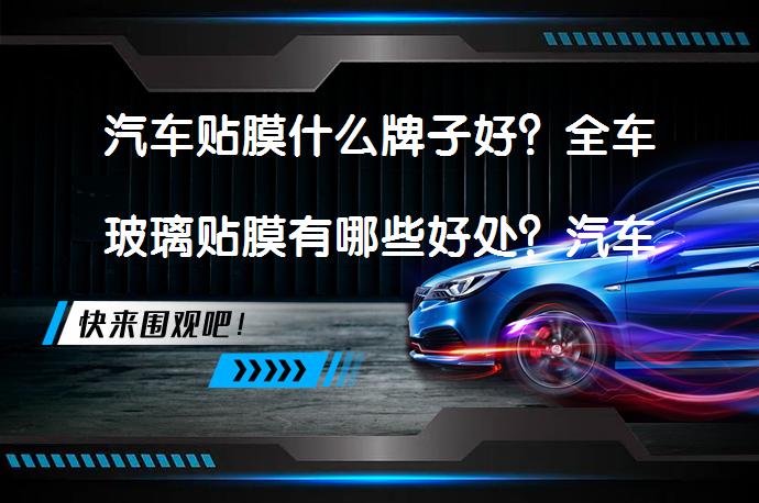 汽车贴膜什么牌子好？全车玻璃贴膜有哪些好处？汽车贴膜价格_58汽车