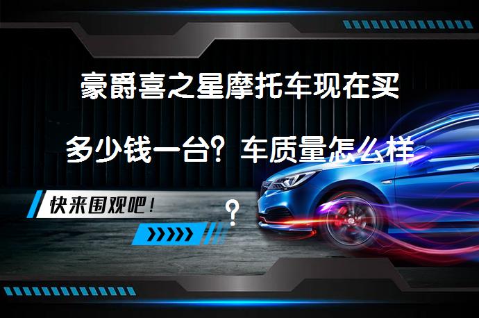 豪爵喜之星摩托车现在买多少钱一台？车质量怎么样？_58汽车