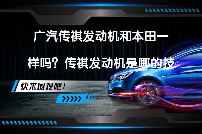 广汽传祺发动机和本田一样吗？传祺发动机是哪的技术，有何独特之处？_58汽车