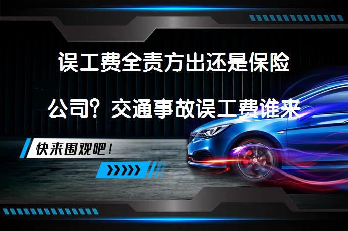 误工费全责方出还是保险公司？交通事故误工费谁来承担_58汽车