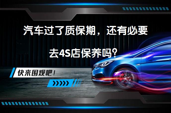 汽车过了质保期，还有必要去4S店保养吗？_58汽车