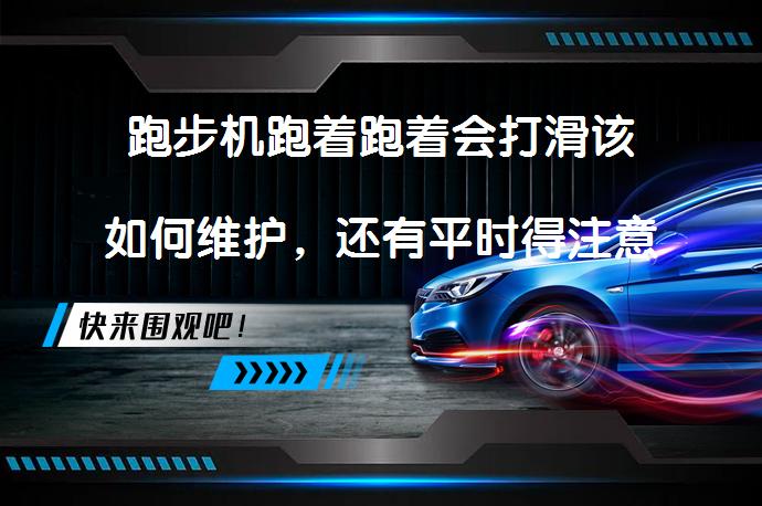 跑步机跑着跑着会打滑该如何维护，还有平时得注意些什么，怎么日常保养？_58汽车