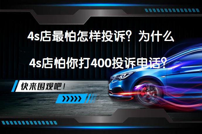4s店最怕怎样投诉？为什么4s店怕你打400投诉电话？_58汽车