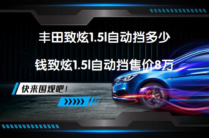 丰田致炫1.5l自动挡多少钱致炫1.5l自动挡售价8万元_58汽车
