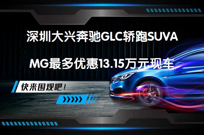 深圳大兴奔驰GLC轿跑SUVAMG最多优惠13.15万元现车充足？_58汽车