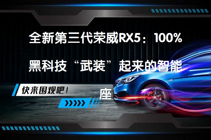 全新第三代荣威RX5：100%黑科技“武装”起来的智能座舱，值得拥有吗？_58汽车
