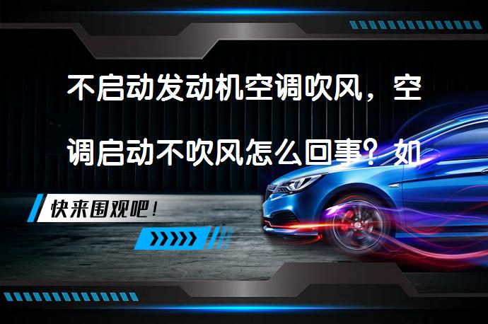 不启动发动机空调吹风，空调启动不吹风怎么回事？如何解决_58汽车