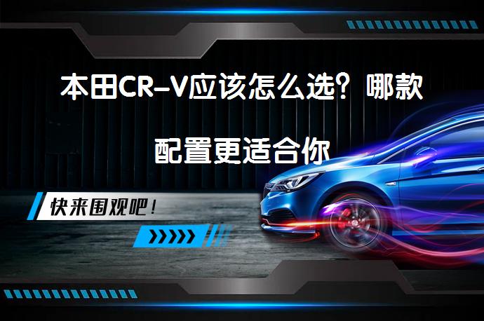 本田CR-V应该怎么选？哪款配置更适合你_58汽车