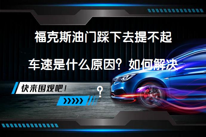 福克斯油门踩下去提不起车速是什么原因？如何解决？_58汽车