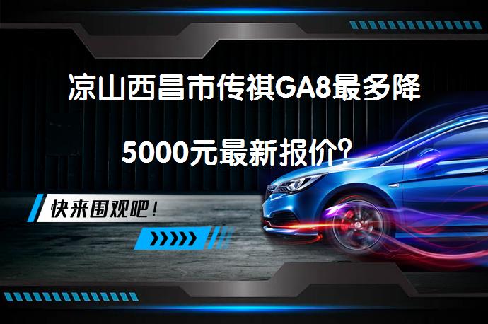 凉山西昌市传祺GA8最多降5000元最新报价？_58汽车