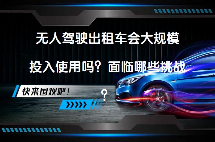 无人驾驶出租车会大规模投入使用吗？面临哪些挑战？_58汽车