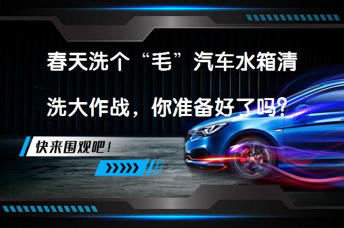 春天洗个“毛”汽车水箱清洗大作战，你准备好了吗？_58汽车