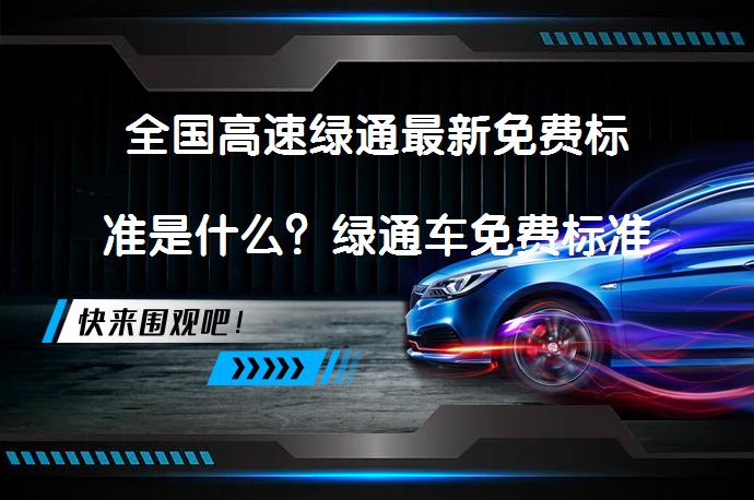 全国高速绿通最新免费标准是什么？绿通车免费标准重量是多少？_58汽车